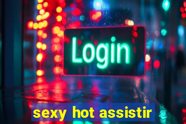 sexy hot assistir